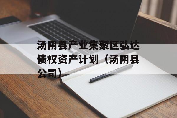 汤阴县产业集聚区弘达债权资产计划（汤阴县公司）